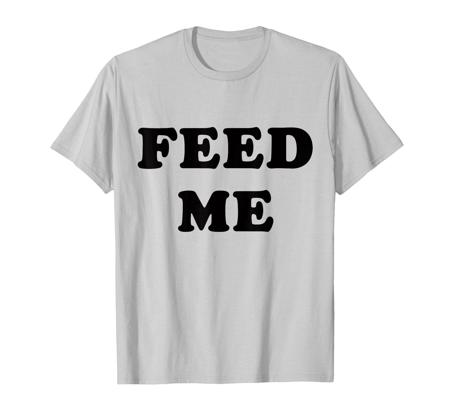 Feed Me! SLIGHTLY SARCASTIC SERIES T-Shirt