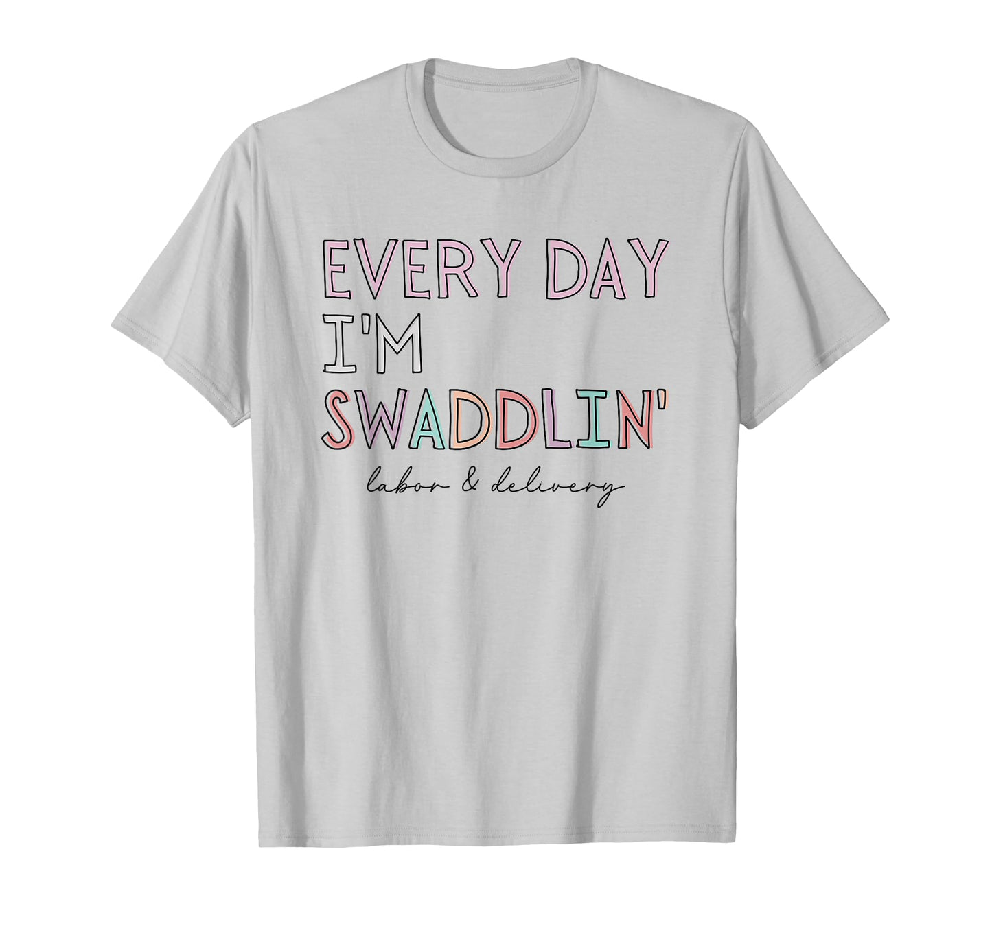 Funny Labor and Delivery L&D Nurse Every Day I'm Swaddlin' T-Shirt