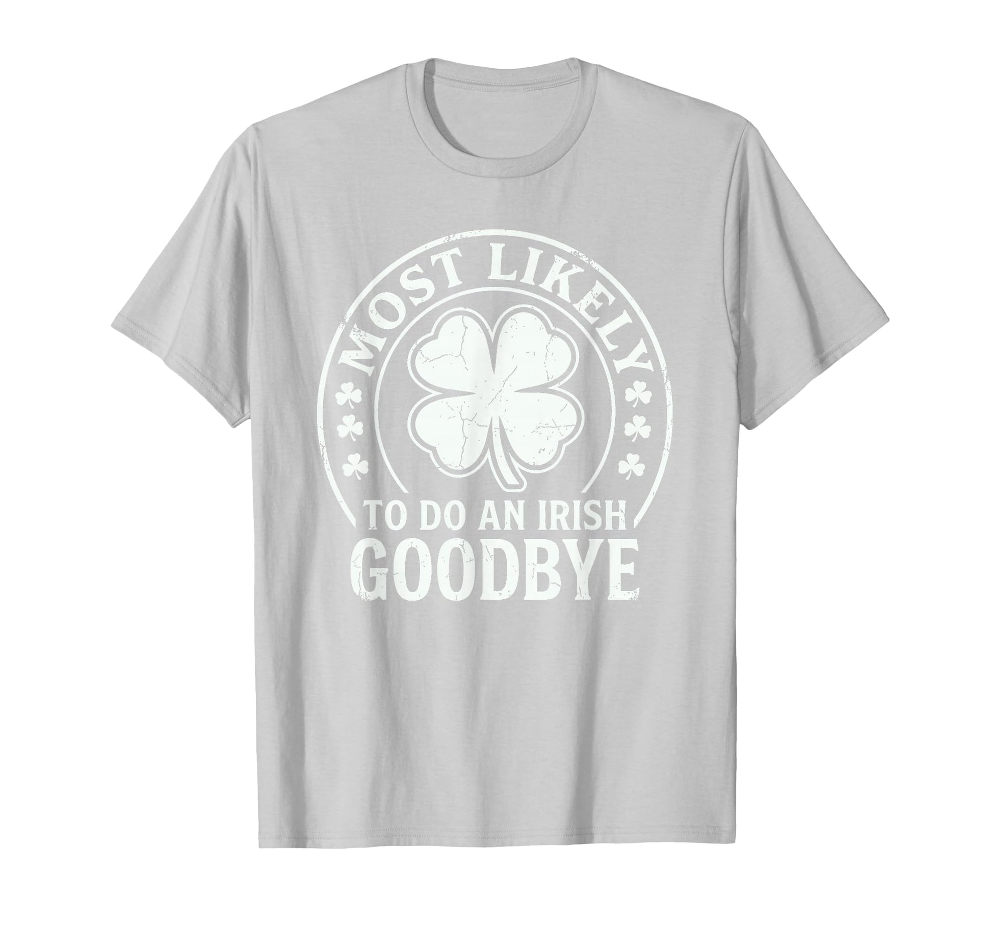 Most Likely to Do an Irish Exit Goodbye Funny St Patricks T-Shirt - T-Shirt | Ash