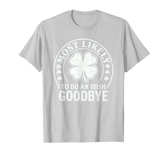 Most Likely to Do an Irish Exit Goodbye Funny St Patricks T-Shirt - T-Shirt | Ash