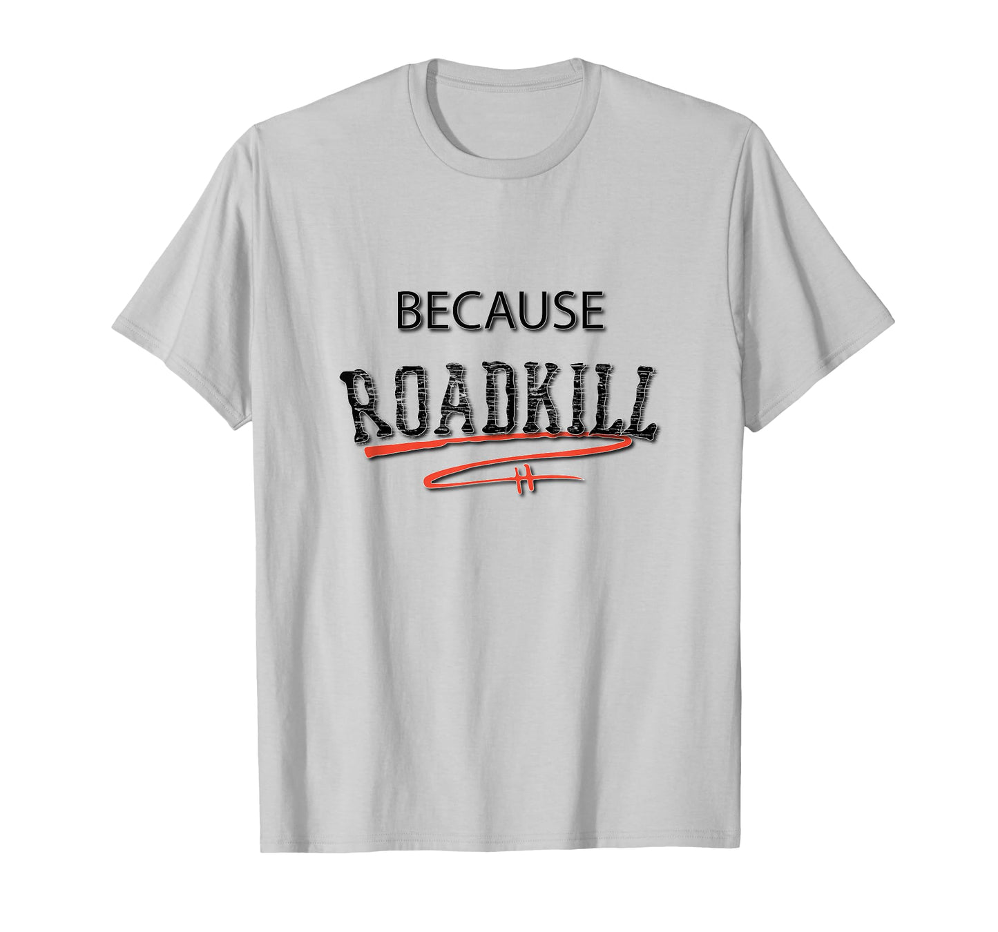 Because RoadKill Gruesome Tee T-Shirt