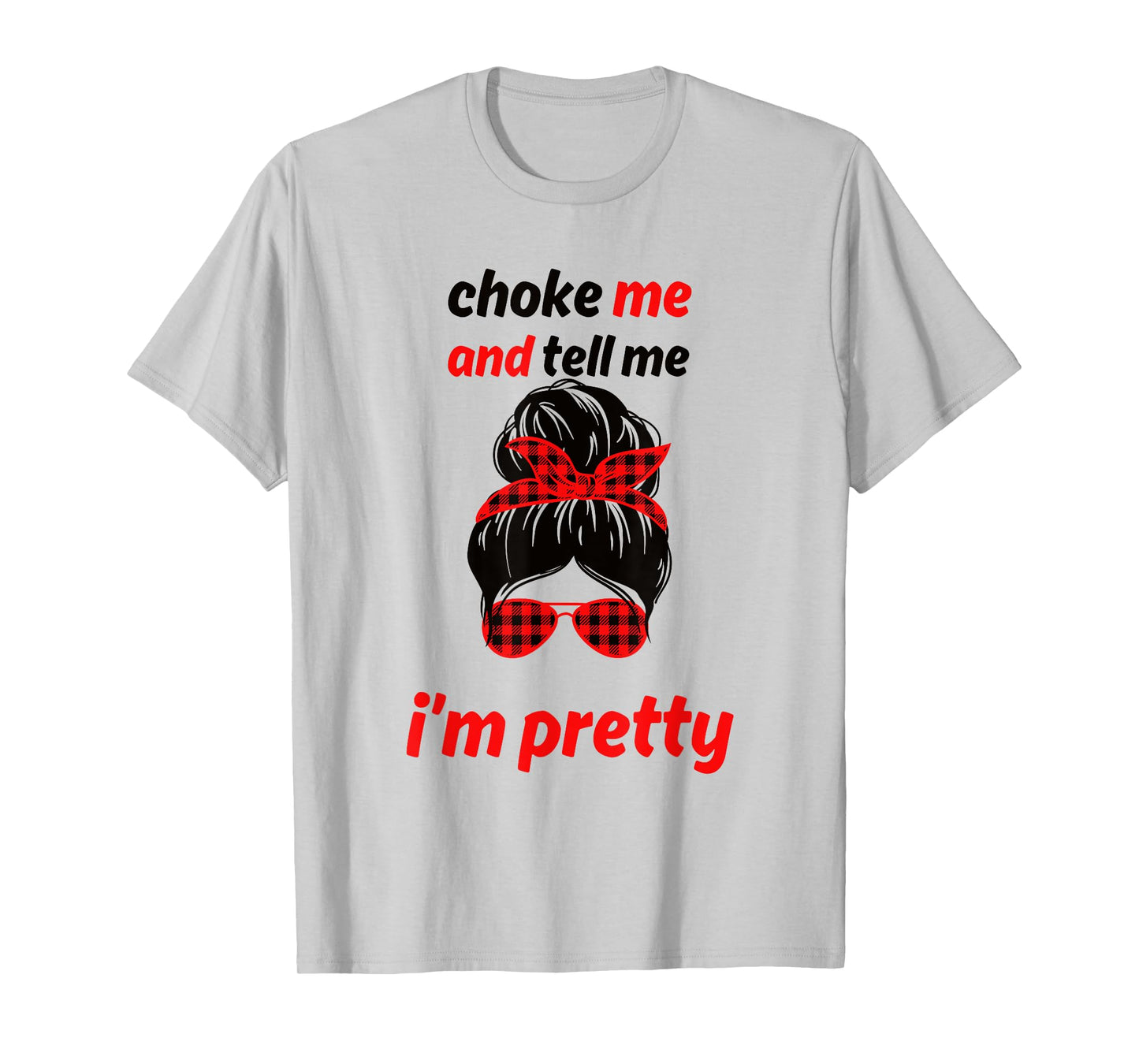 Choke Me And Tell Me I'm Pretty T-Shirt