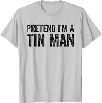 Pretend I'm A Tin Man Shirt Adult Kids Men Women Costume T-Shirt