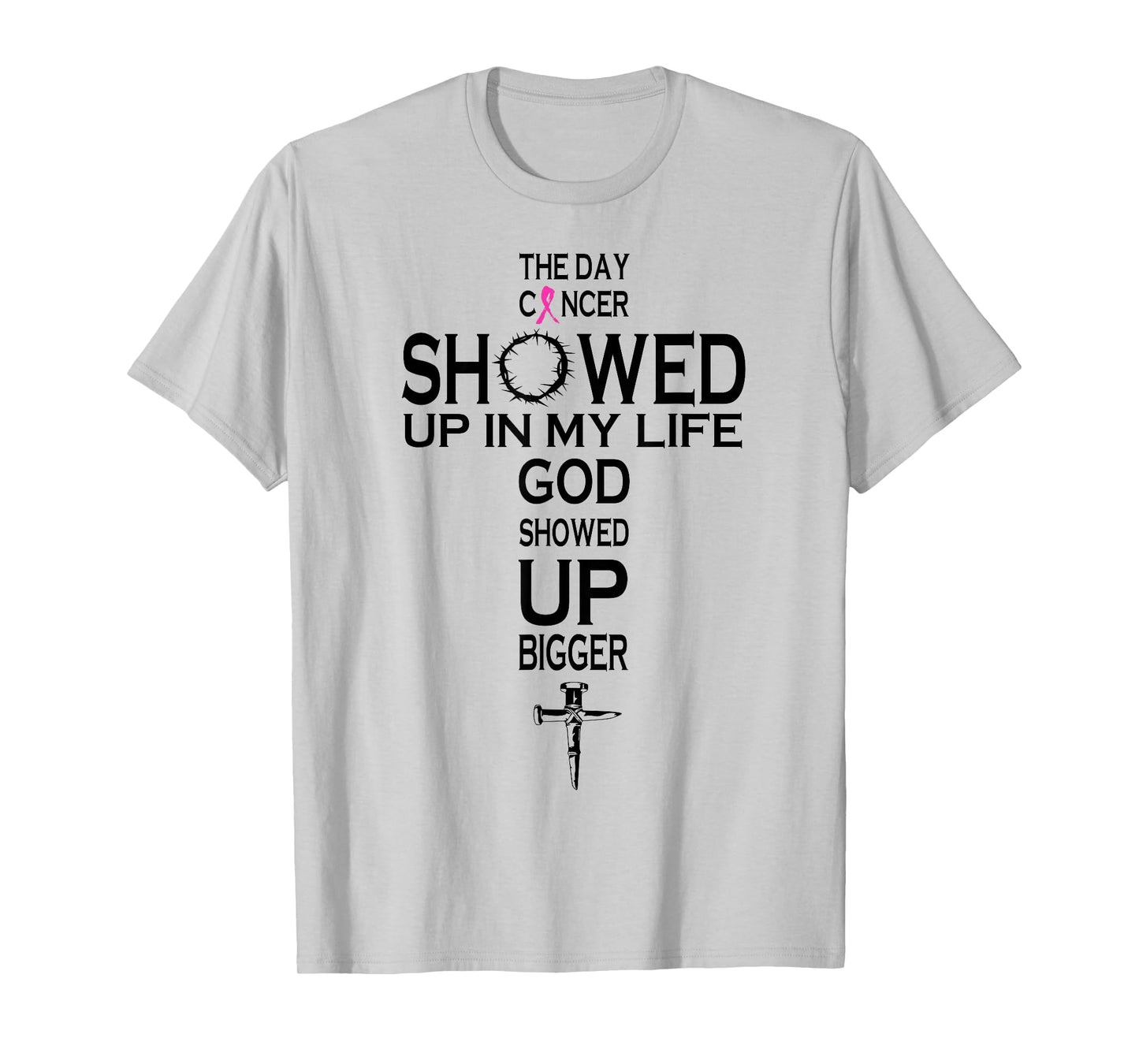 The Day Cancer Showed Up In My Life God Showed Up Bigger T-Shirt