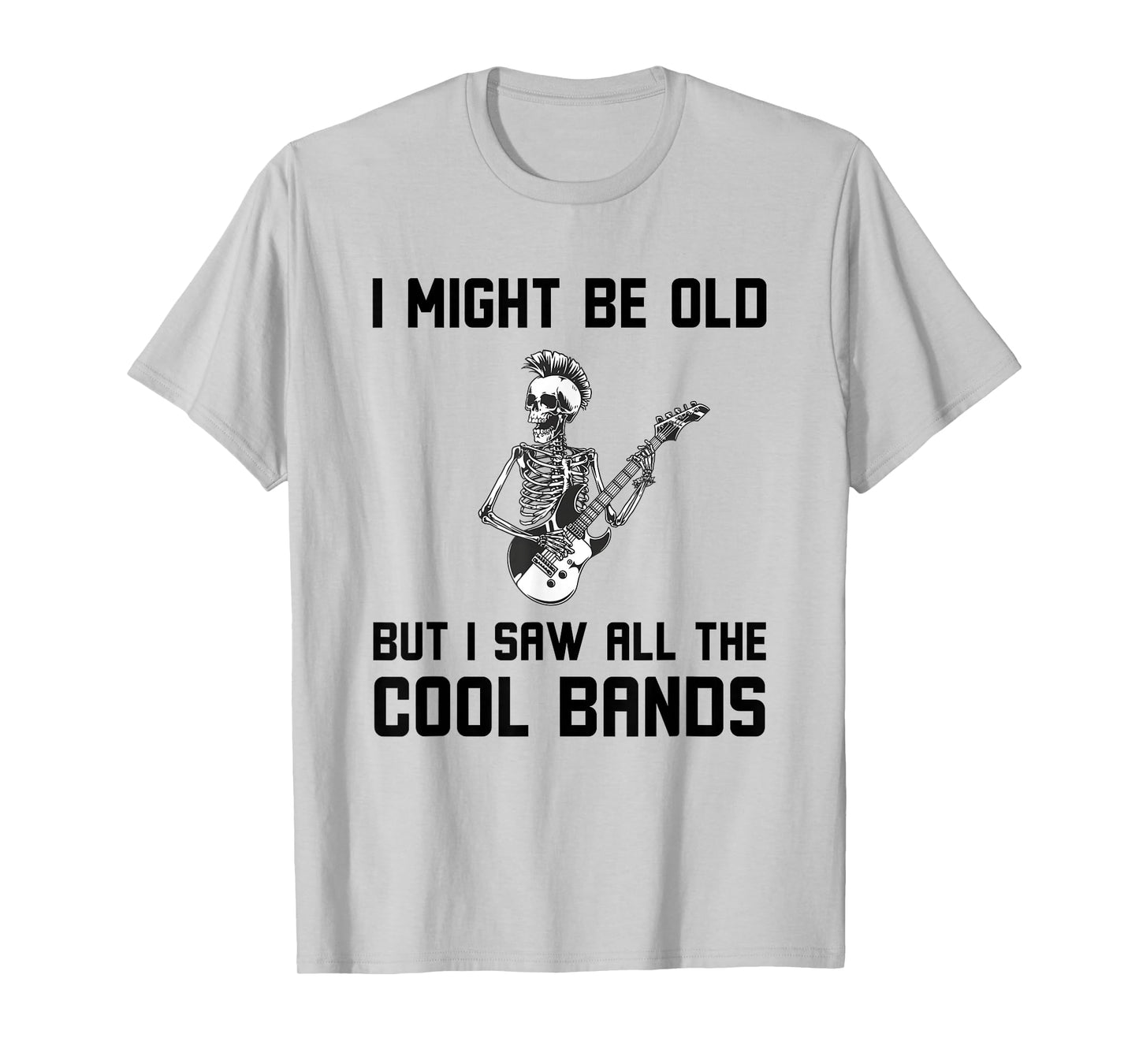 Might Be Old But I Saw All The Cool Bands Funny Music Quote T-Shirt