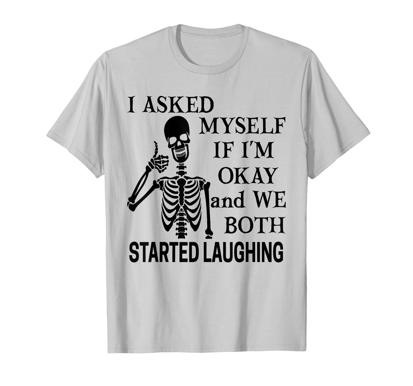 I Asked Myself If I’m Okay We Both Started Laughing T-Shirt