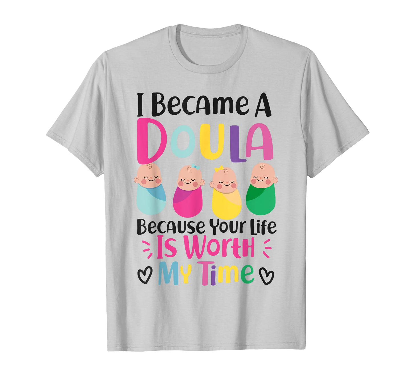 Doula Birth Worker I Became A Doula Because Your Life Is T-Shirt