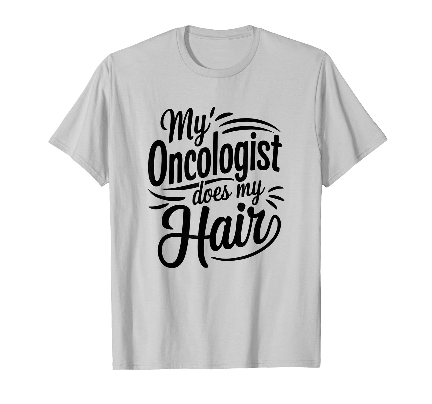 My Oncologist Does My Hair, Cancer Treatment T-Shirt