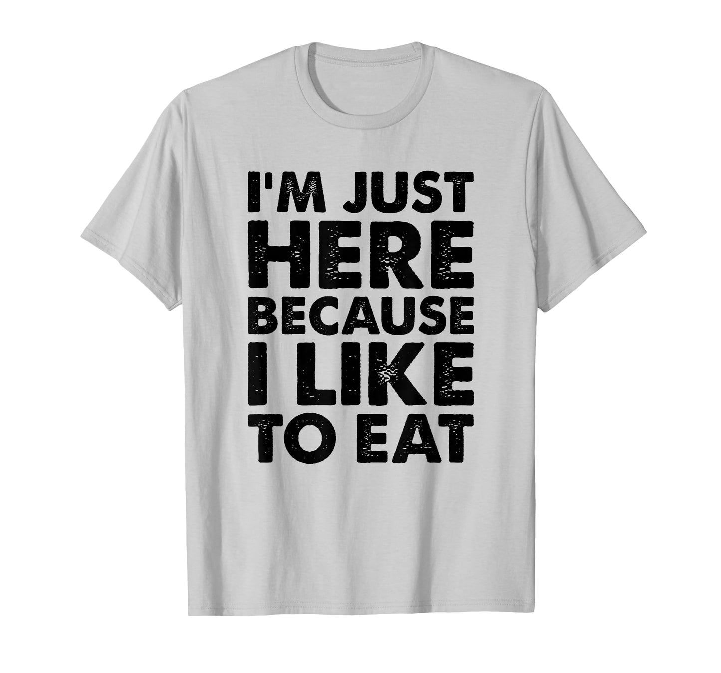 I'm Just Here Because I Like to Eat Funny Gym T-Shirt