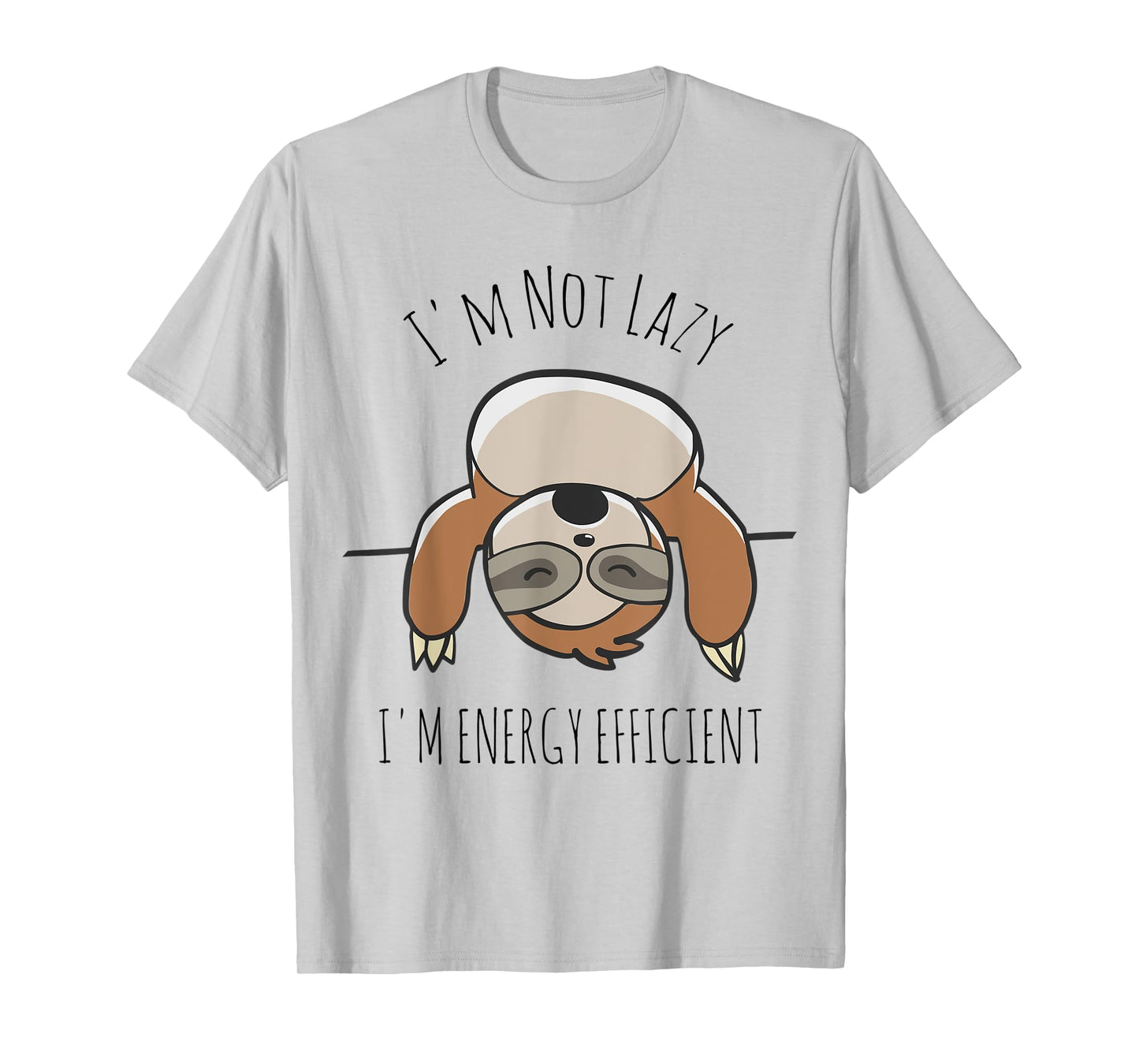 Sloth Lover | I'm Not Lazy I'm Energy Efficient Shirt