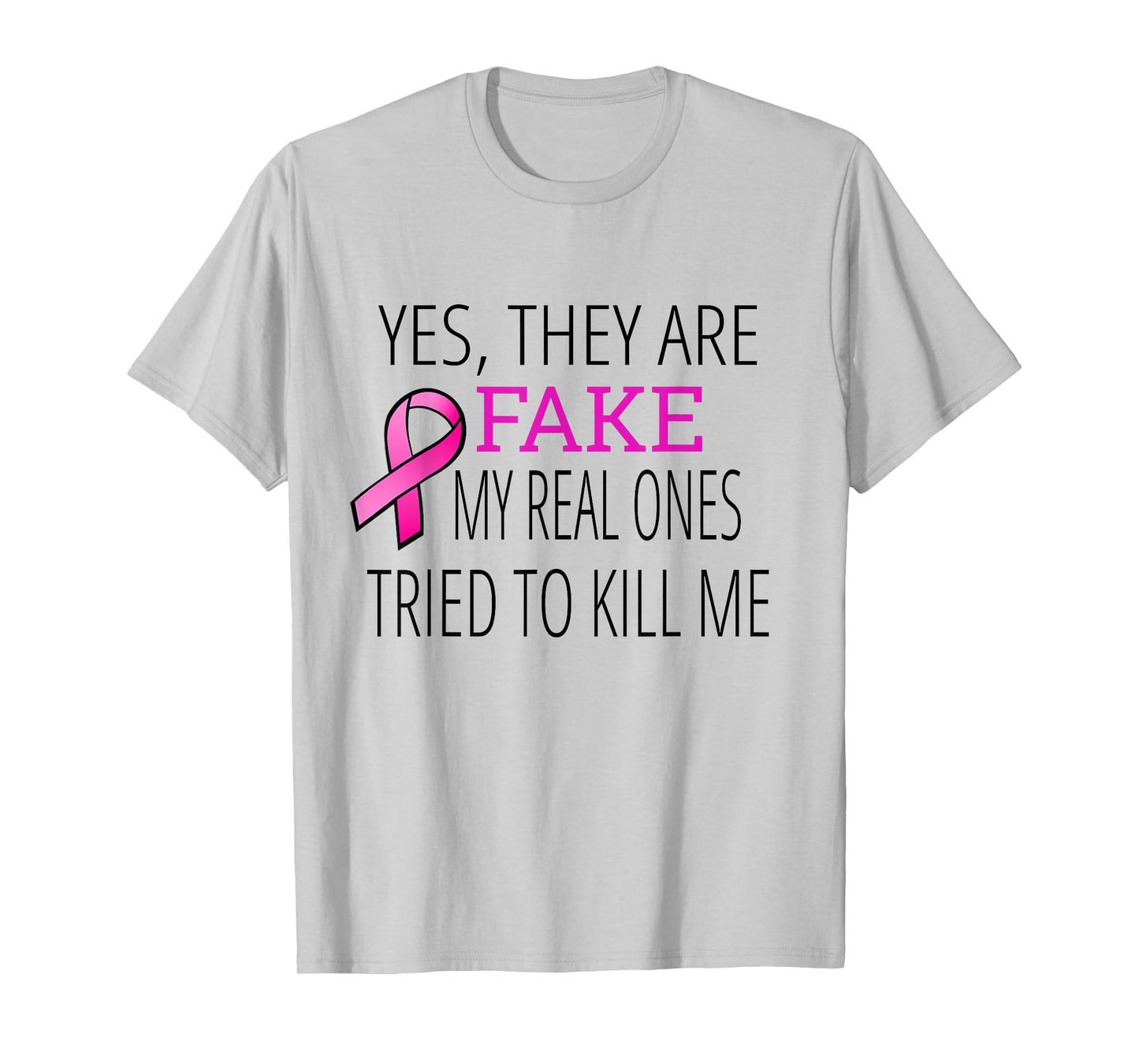 Yes They Are Fake My Real Ones Tried To Kill Me T-Shirt