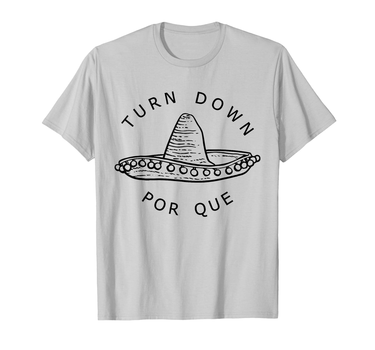 Turn Down Por Que Funny Cinco Mayo Mexican Fiesta Men Women T-Shirt