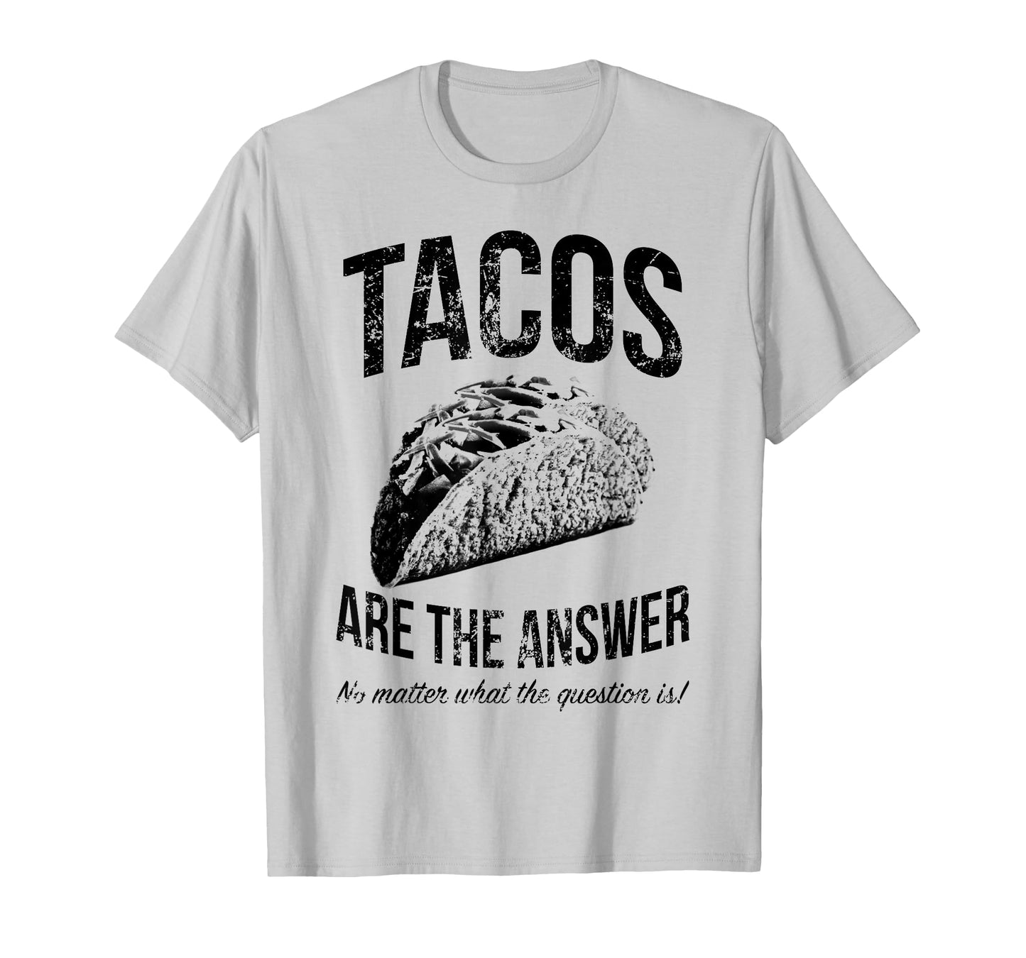 Tacos Are The Answer No Matter What The Question Is Funny T-Shirt
