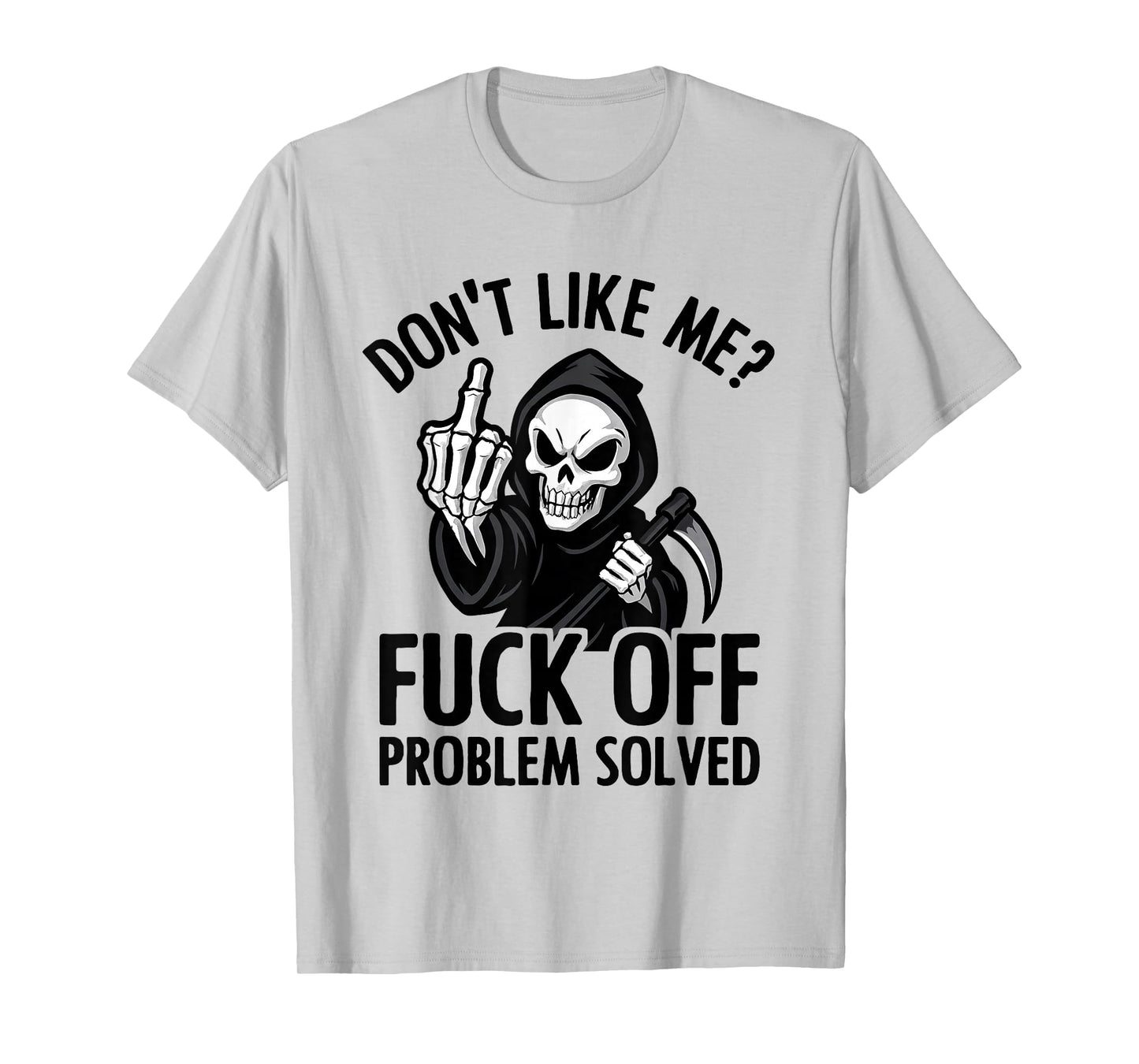 Don't Like Me Fuck Off Problem Solved Grim Reaper Skeleton T-Shirt
