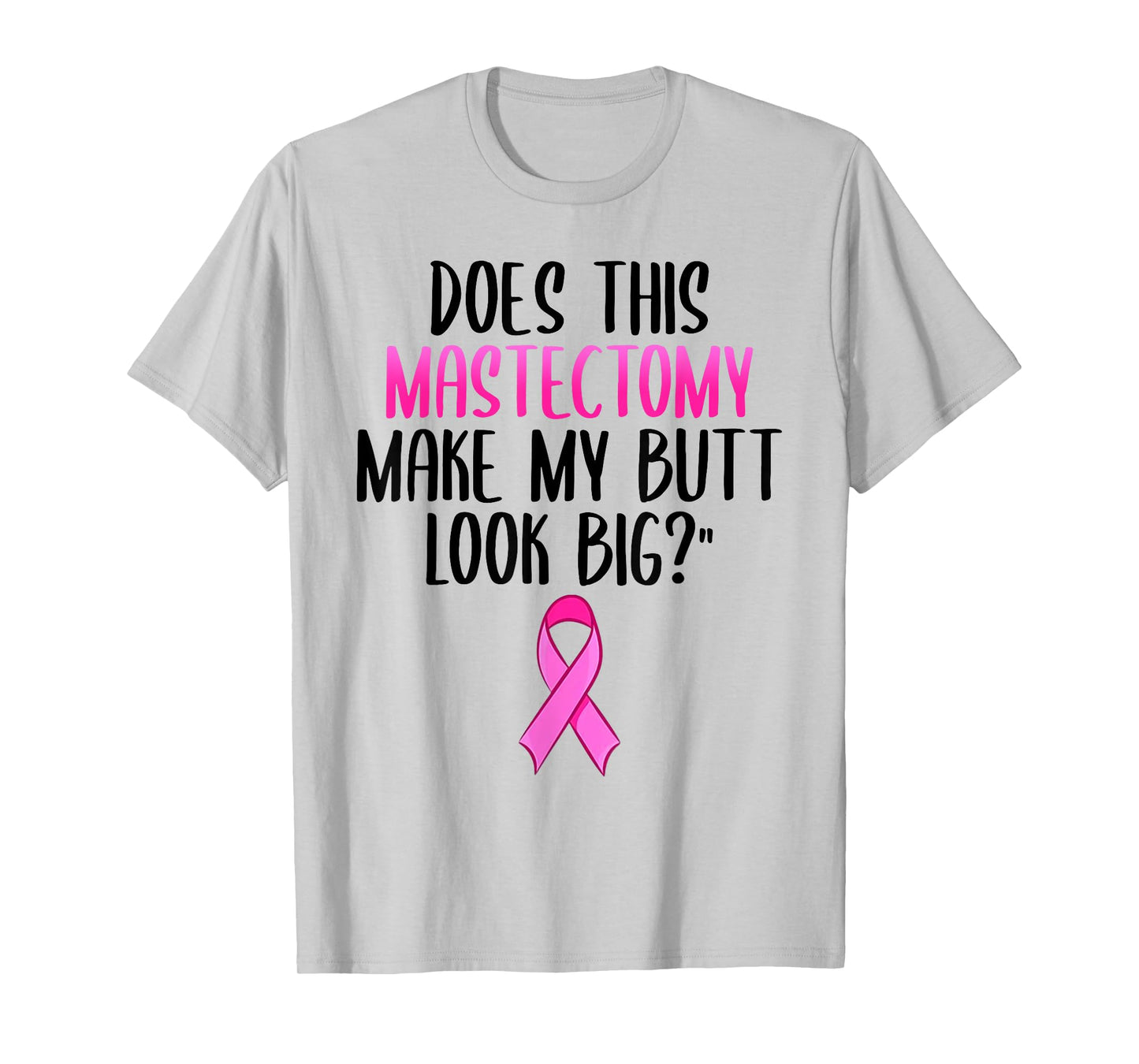 Does This Mastectomy Make My Butt Look Big Breast Cancer T-Shirt