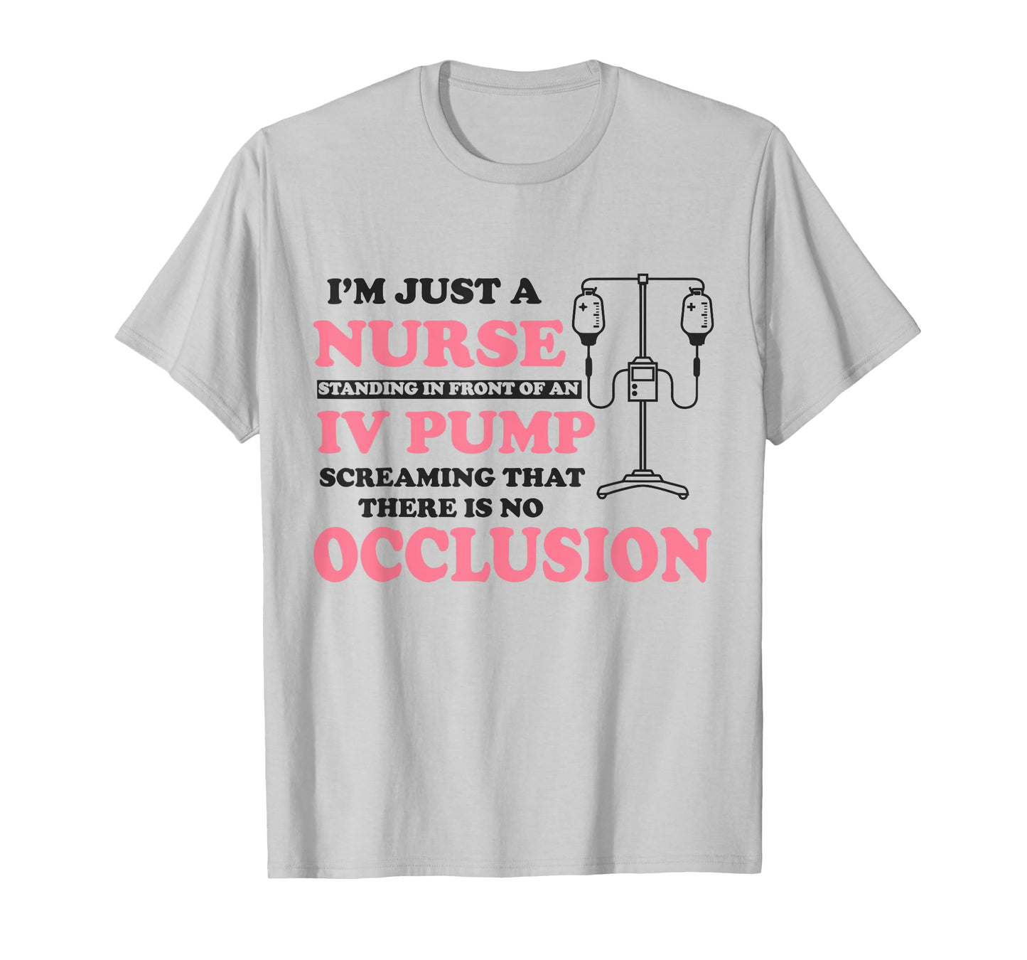 I'm Just A Nurse Standing In Front Of A IV Pump Screaming T-Shirt
