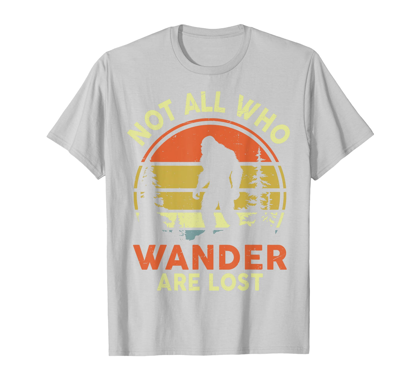 Funny Not All Who Wander Are Lost Bigfoot Men Women Mom Dad T-Shirt
