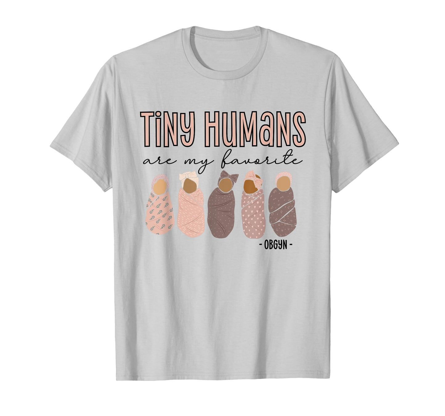 Tiny Humans Are My Favorite, OBGYN T-Shirt