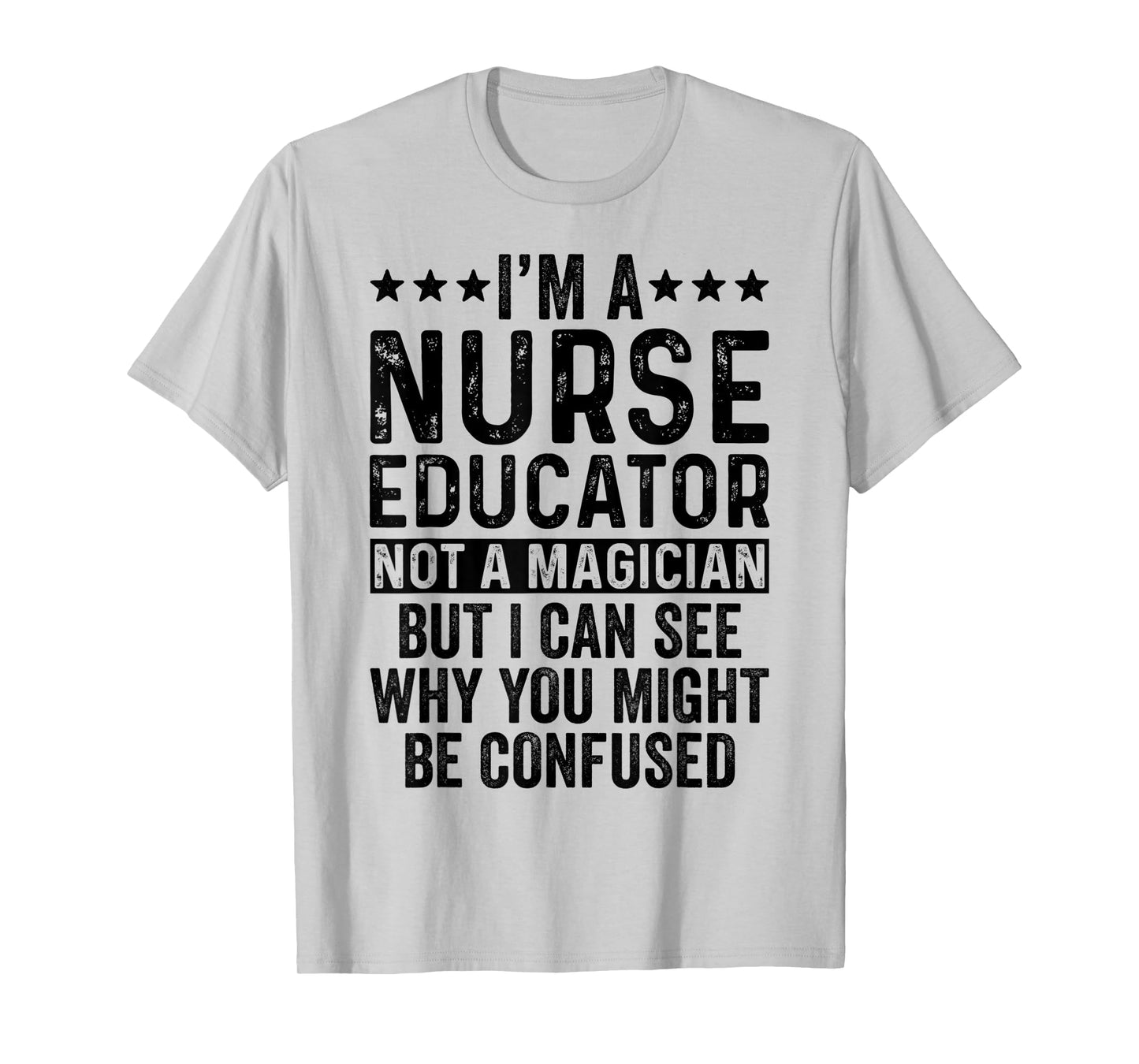 I'm A Nurse Educator Not A Magician Funny Nursing Teacher T-Shirt