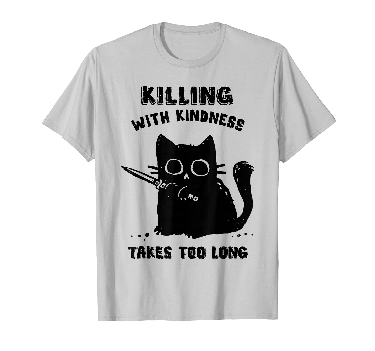 Black Cat Killing With Kindness Takes Too Long Murder Cat T-Shirt