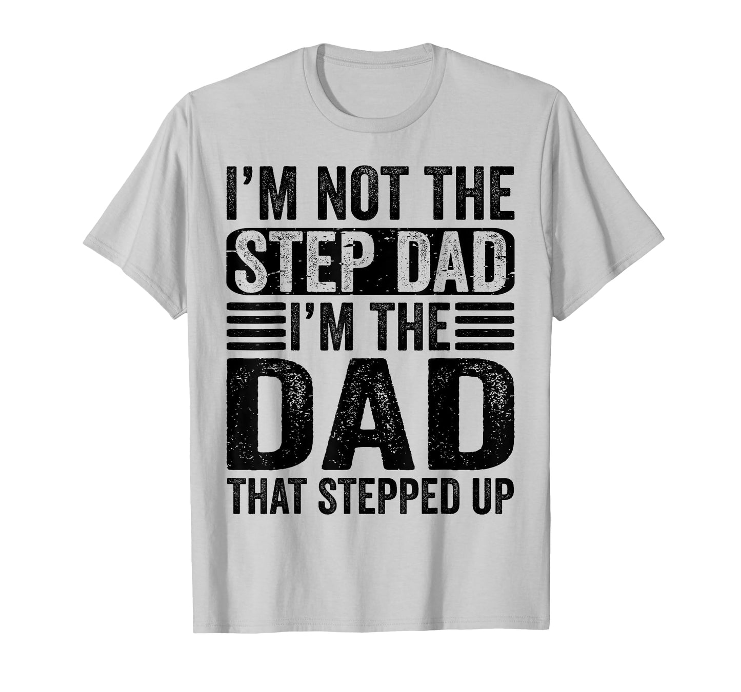 I'm Not The Step Dad I'm The Dad That Stepped Up Father T-Shirt