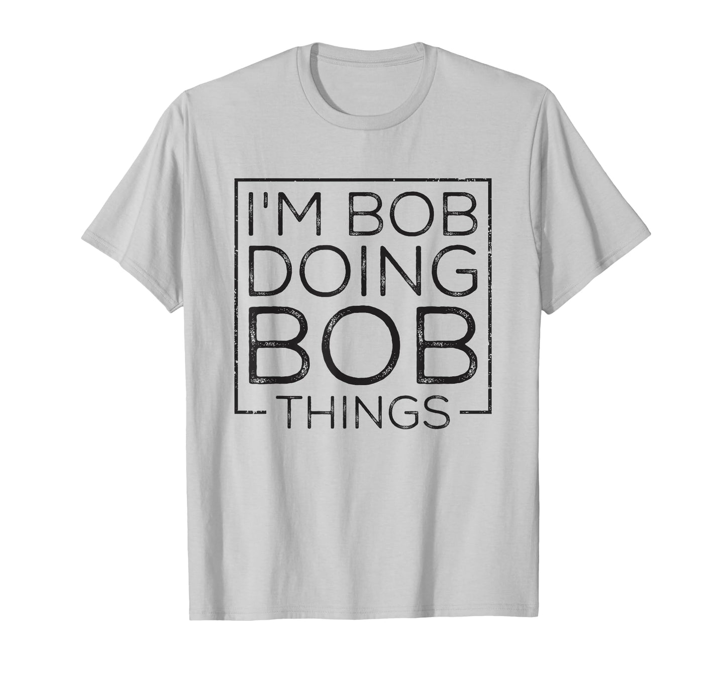 Distressed Funny Saying: I'm Bob Doing Bob Things T-Shirt