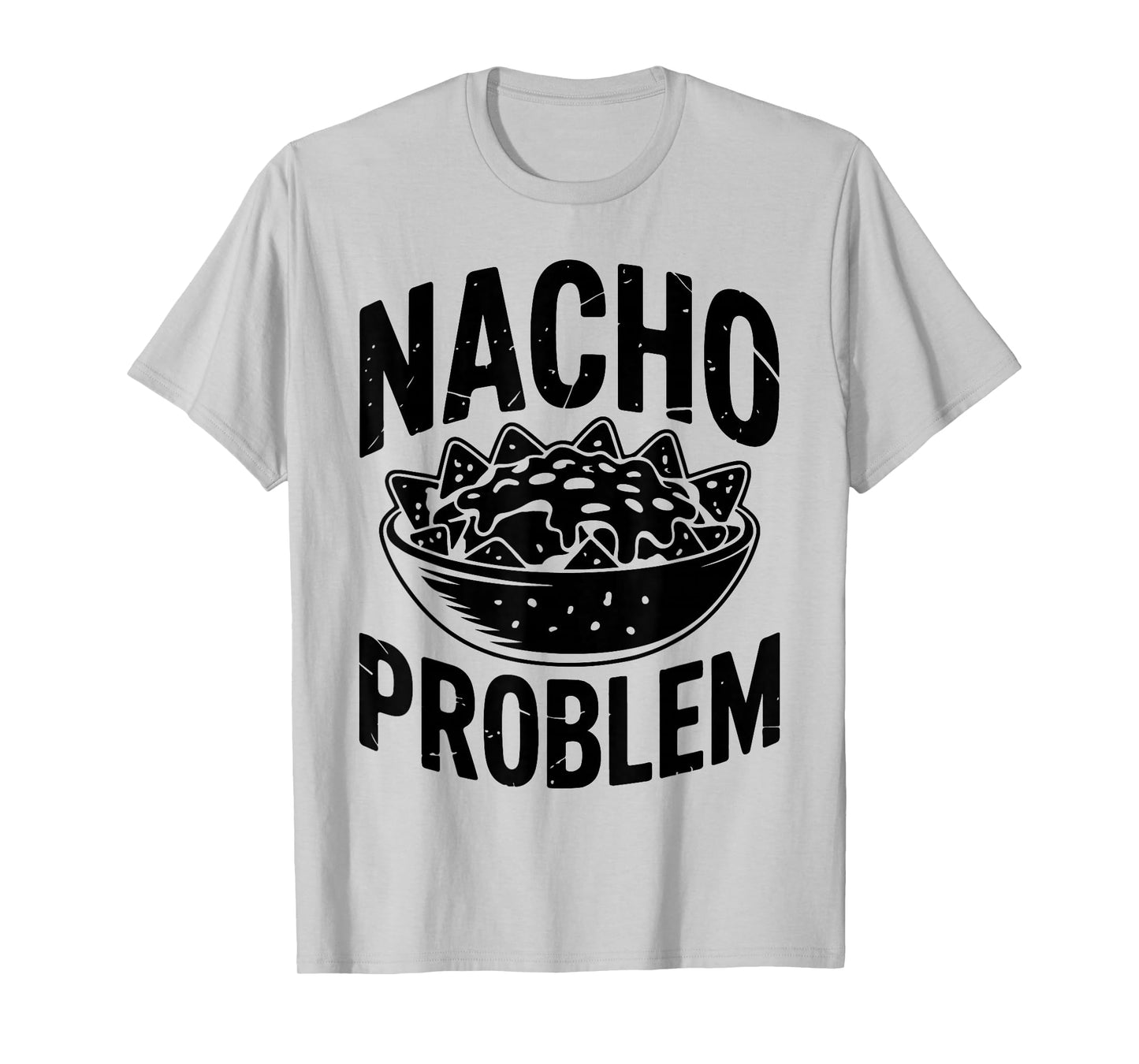 Nacho Problem Funny Mexican Nacho Quote T-Shirt