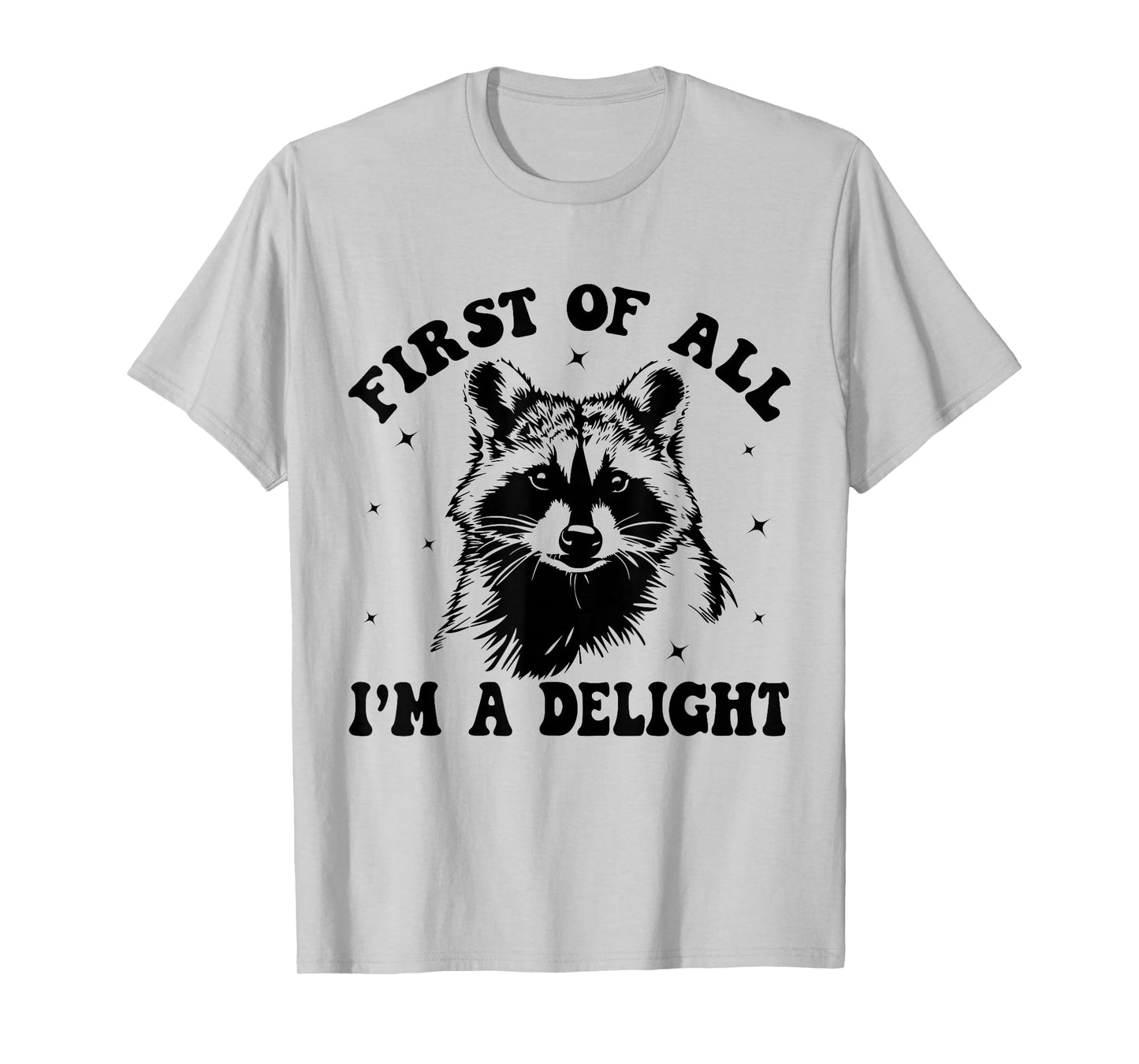 Funny Racoon First Of All I'm A Delight Men Women T-Shirt
