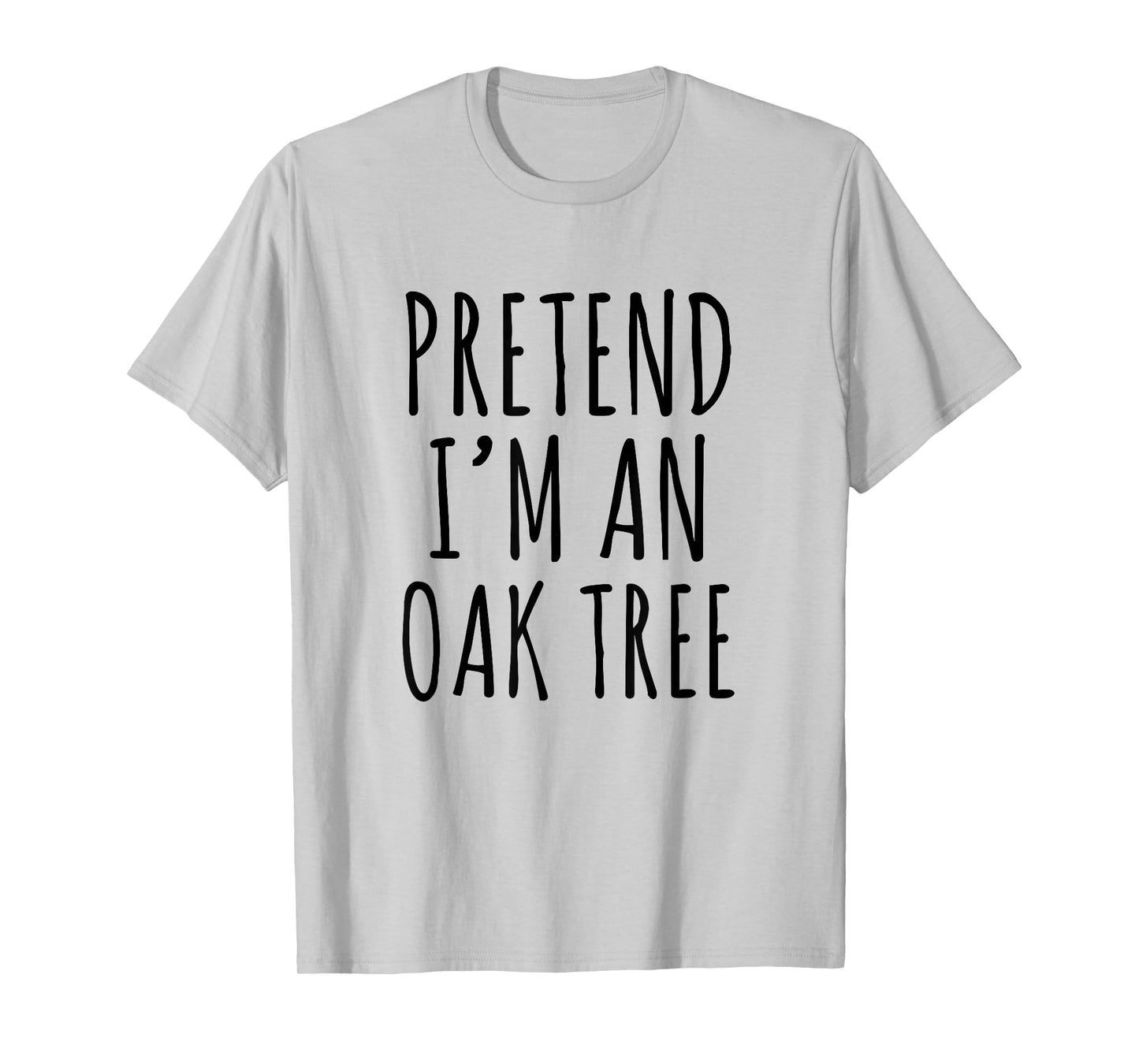Pretend I’m an Oak Tree Funny Nature Humor Forest Graphic T-Shirt