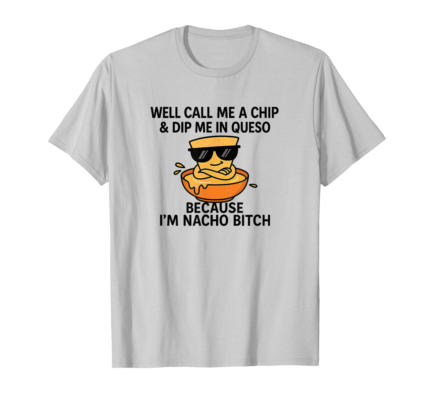 Nacho Btch Queso Chip Well Call Me A Chip & Dip Me T-Shirt