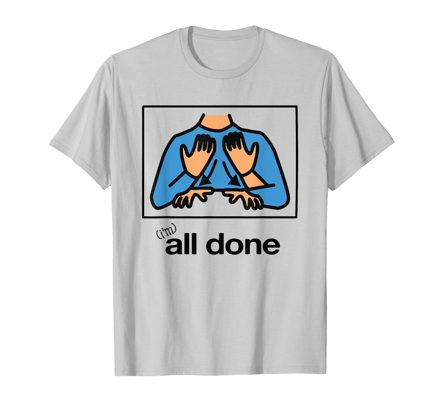 I’m All Done Hand Sign Symbol Special Funny T-Shirt