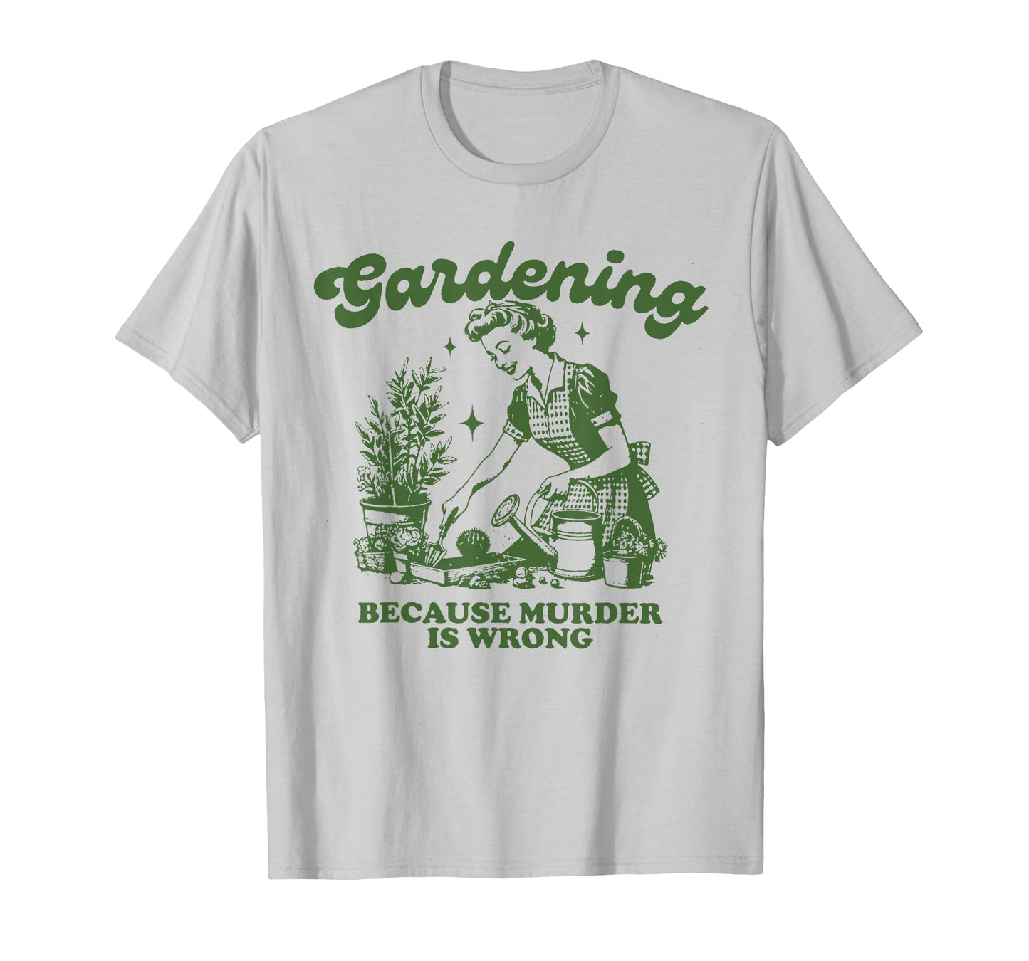 Gardening Because Murder Is Wrong Funny Gardening T-Shirt