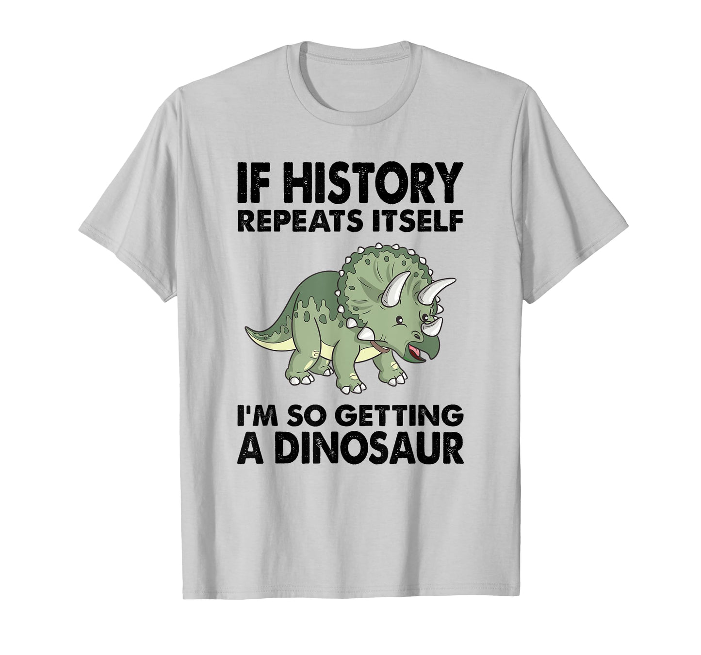 Triceratops If History Repeats I'm Getting A Cute Dinosaur T-Shirt