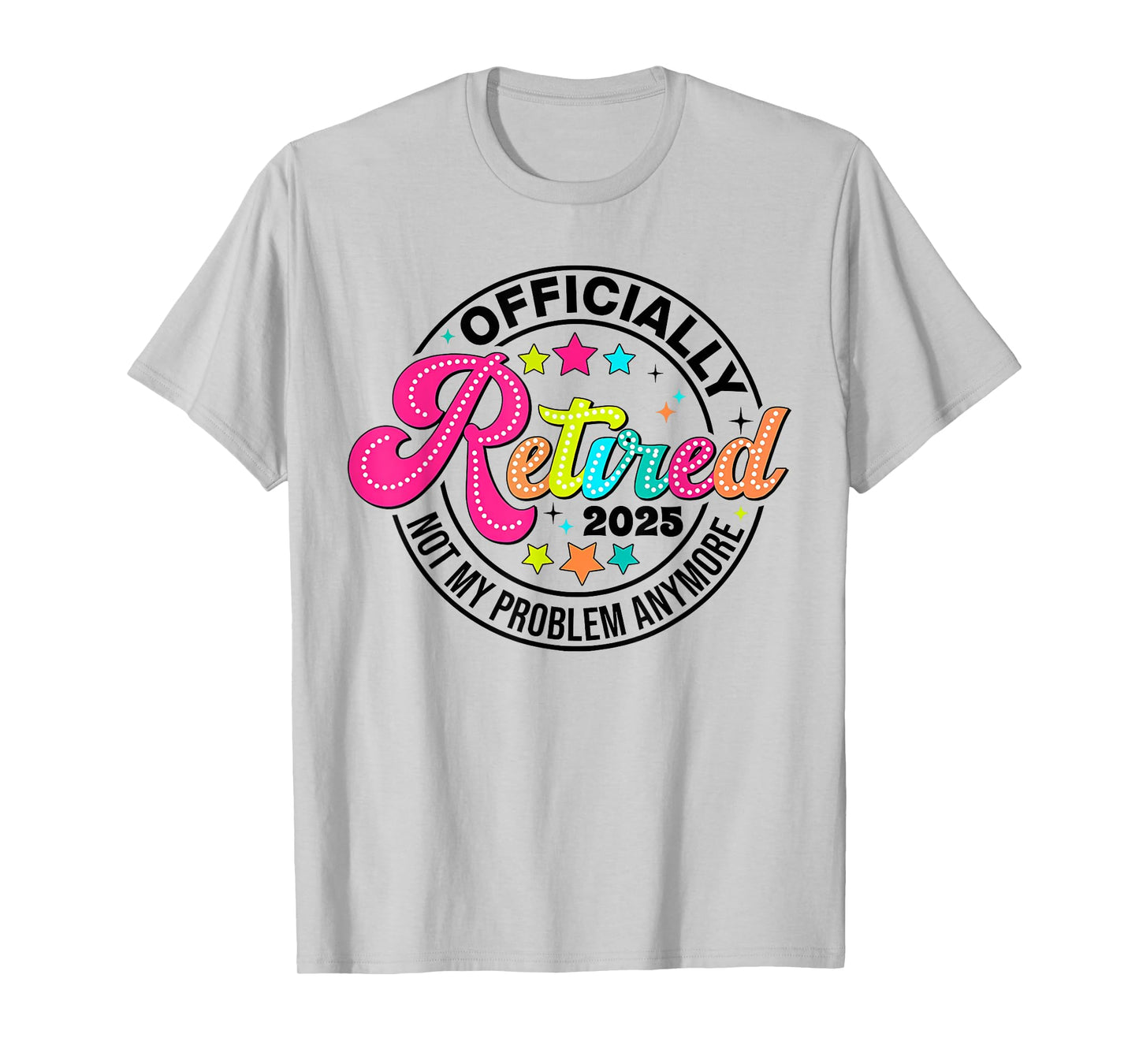 Officially Retired 2025 Not My Problem Anymore Retirement T-Shirt