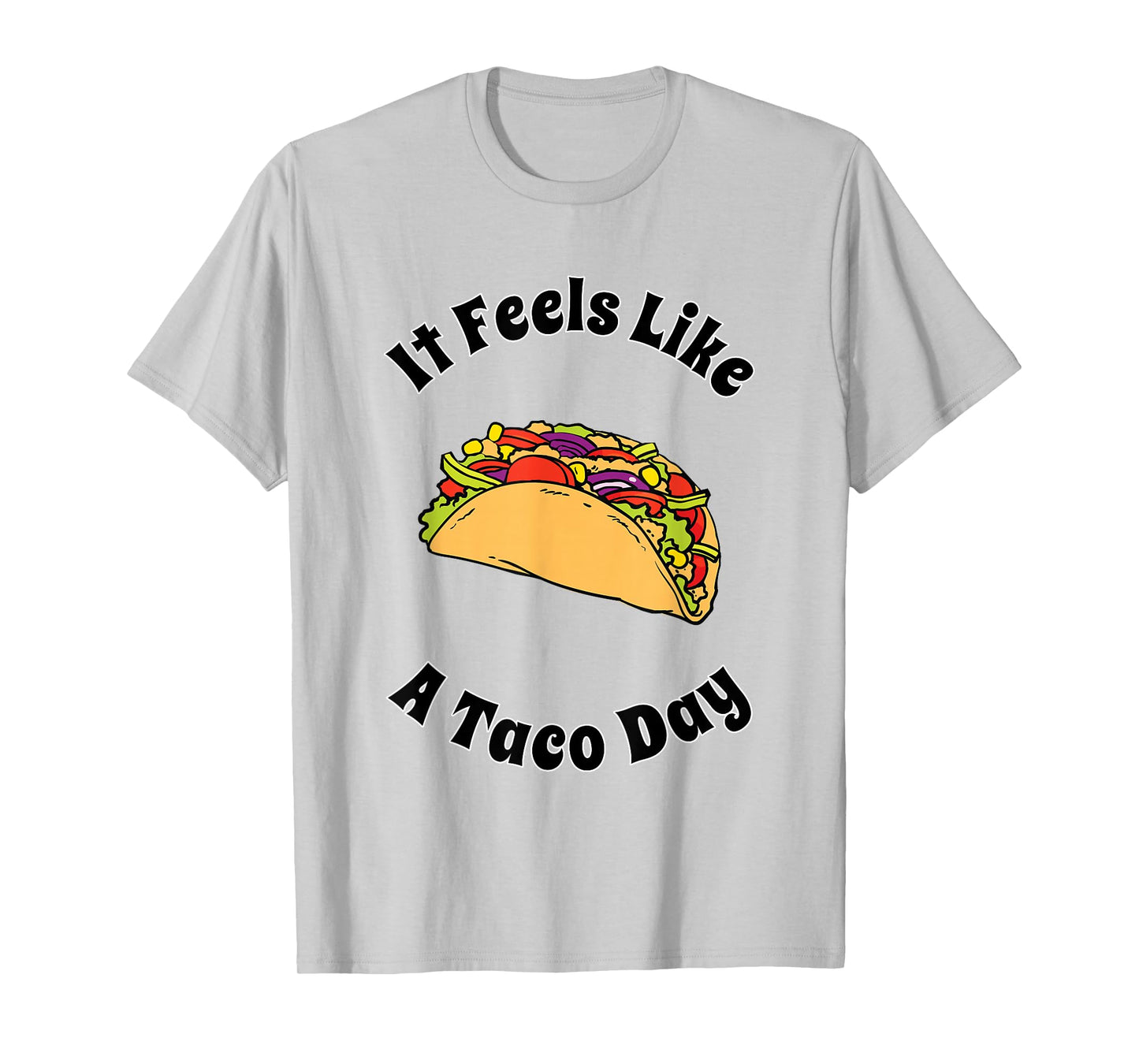 It Feels Like A Taco Day Cute Funny Mexican Food Lover T-Shirt