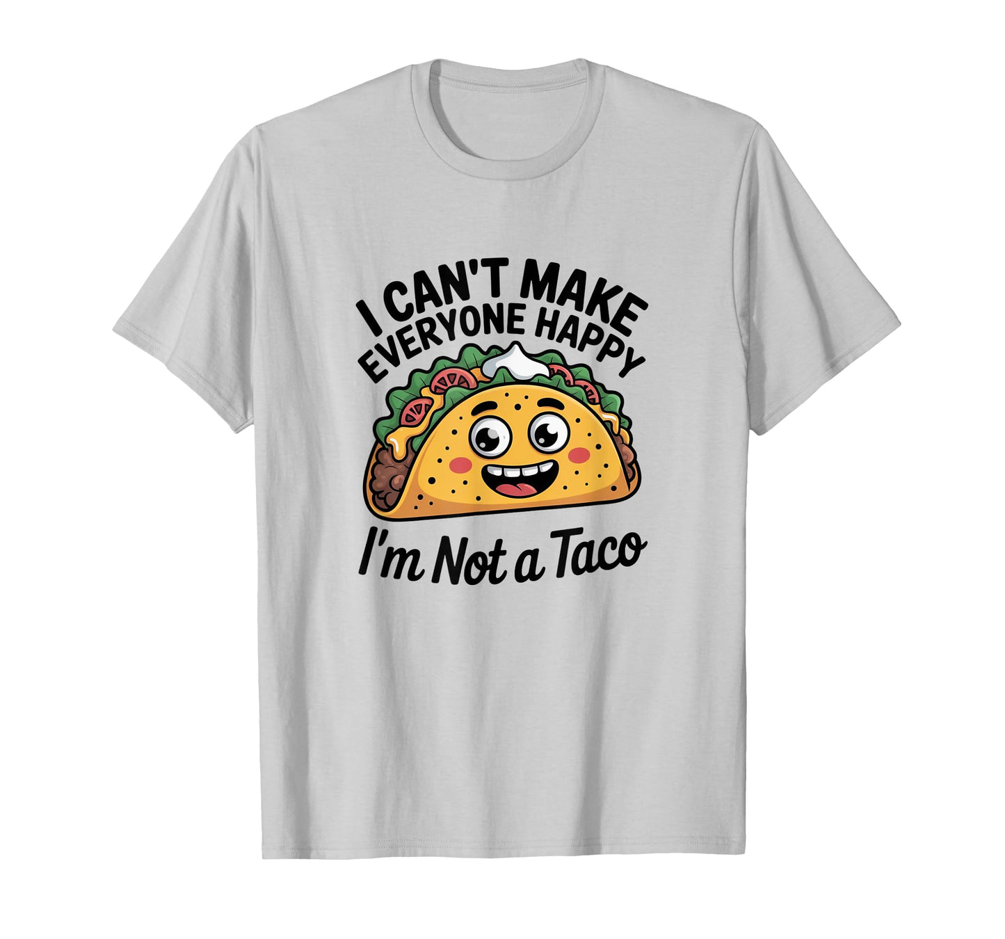 I Can't Make Everyone Happy I'm Not A Taco T-Shirt