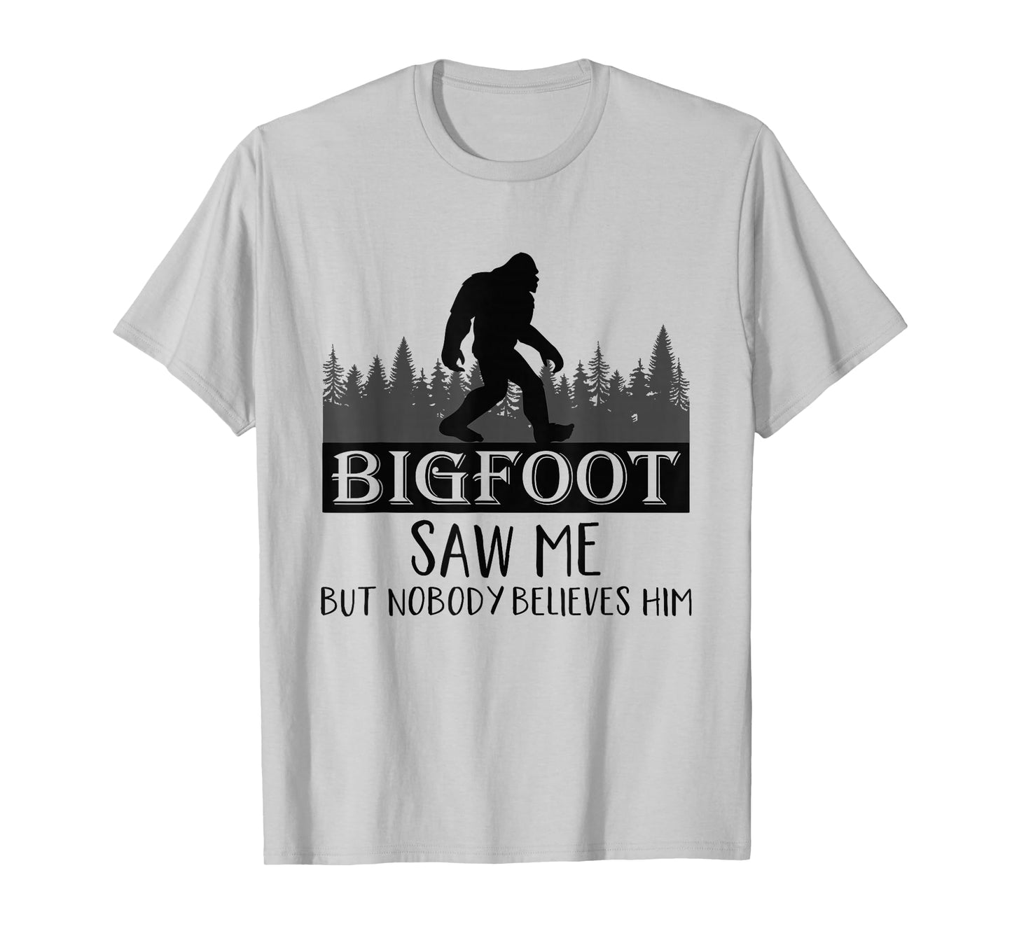 Bigfoot has seen me, but no one believes him T-Shirt