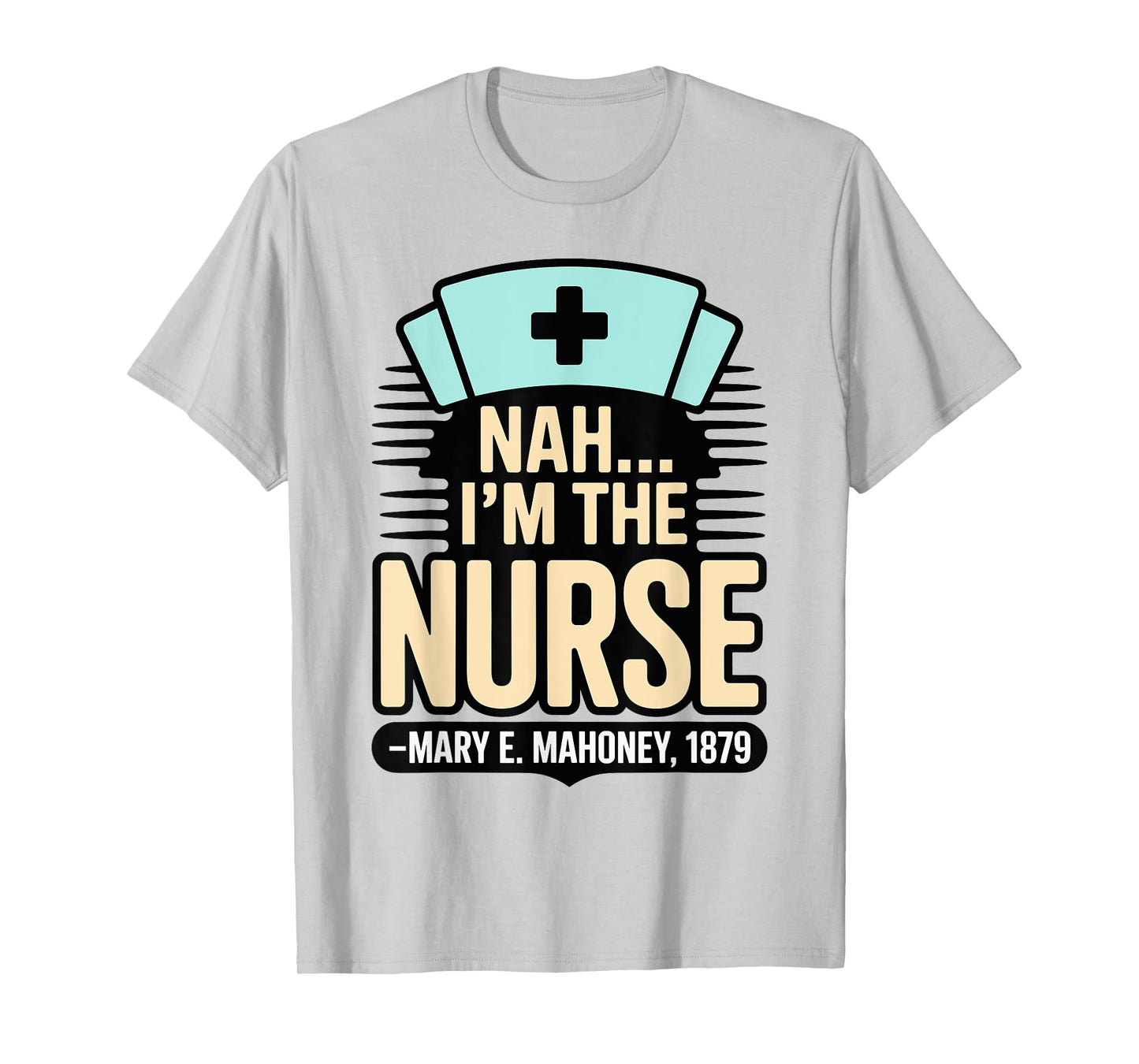 Nah I'm the Nurse - Mary E. Mahoney 1879 - First Black Nurse T-Shirt