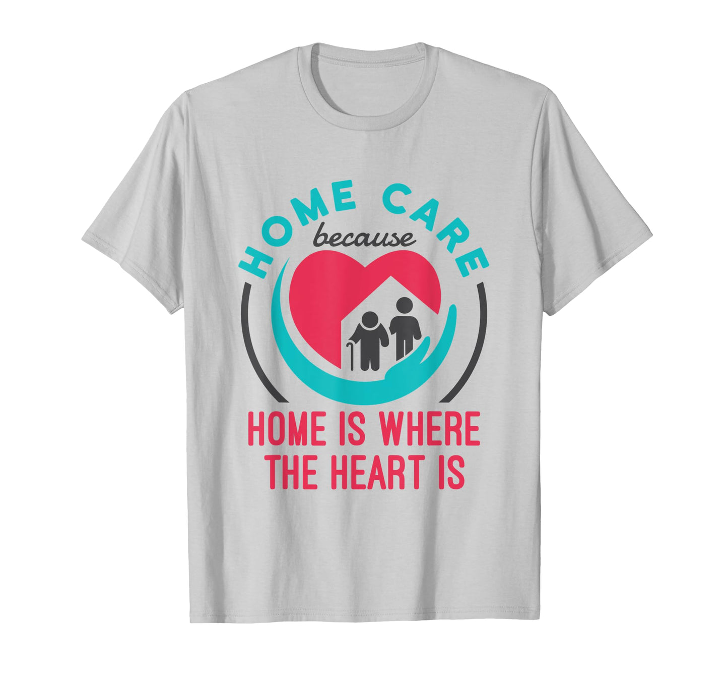Home Care Nurse Aide Because Home Where the Heart Is T-Shirt