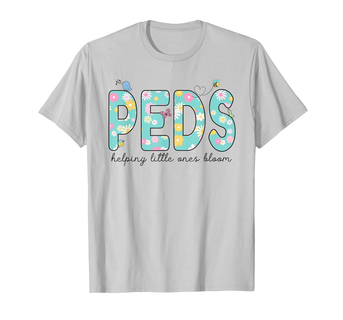 PEDS Helping Little Ones Bloom Work Pediatrics Nurse Spring T-Shirt