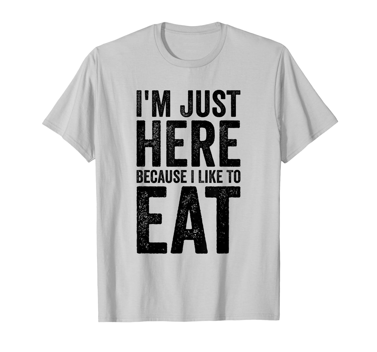 I'm Just Here Because I Like to Eat Funny Gym T-Shirt