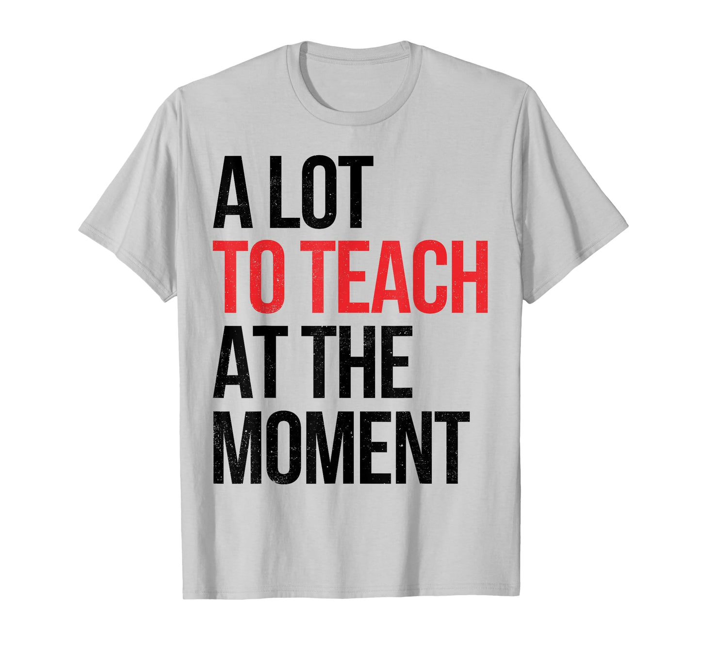 Funny Quote A Lot To Teach At the Moment Teacher T-Shirt