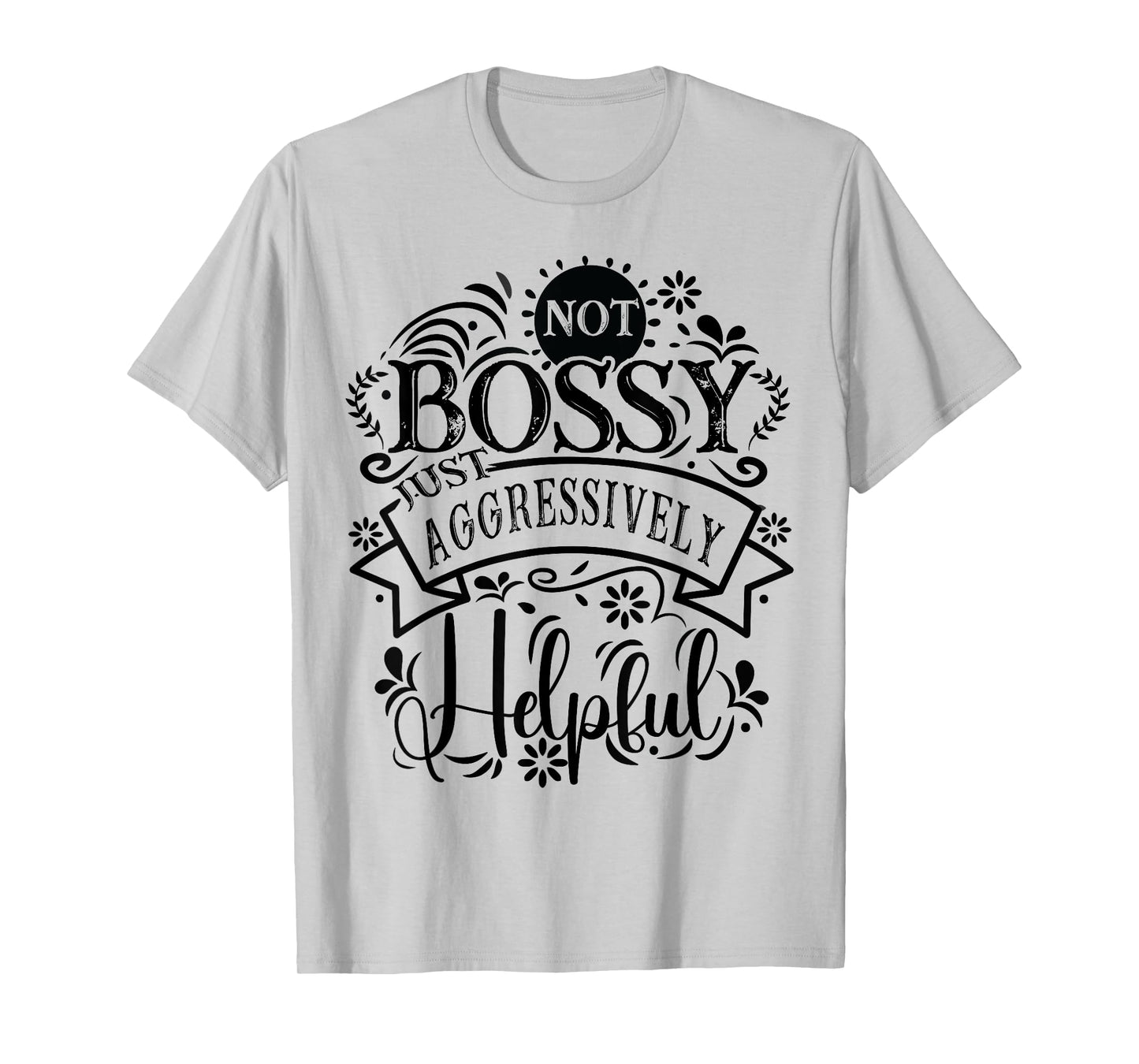 Not bossy just aggressively helpful Sarcastic T-Shirt