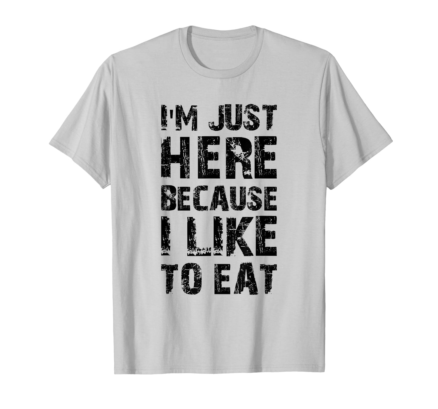 I'm Just Here Because I Like to Eat Funny Gym T-Shirt
