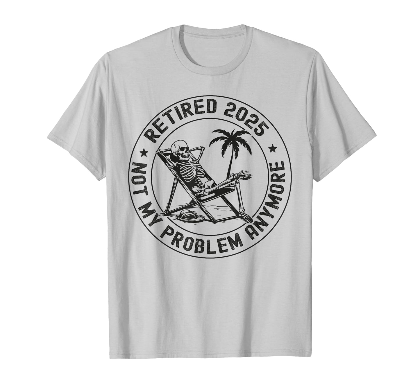 Retired 2025 Not My Problem Anymore Skeleton Retirement T-Shirt