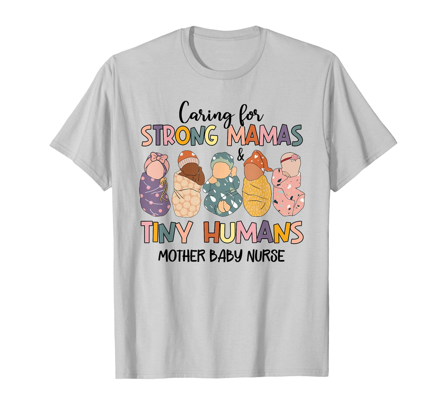 Caring For Strong Mamas And Tiny Humans Mother Baby Nurse T-Shirt