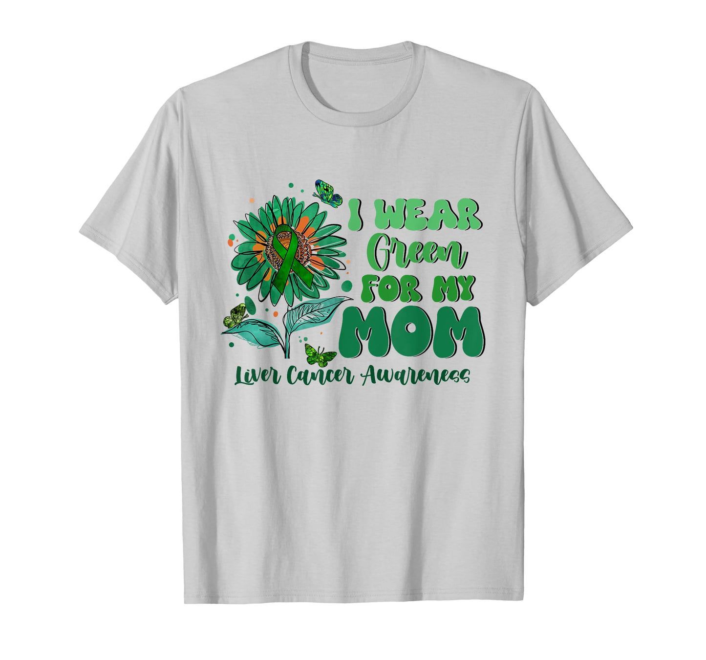 I Wear Green For My Mom Liver Cancer Awareness T-Shirt