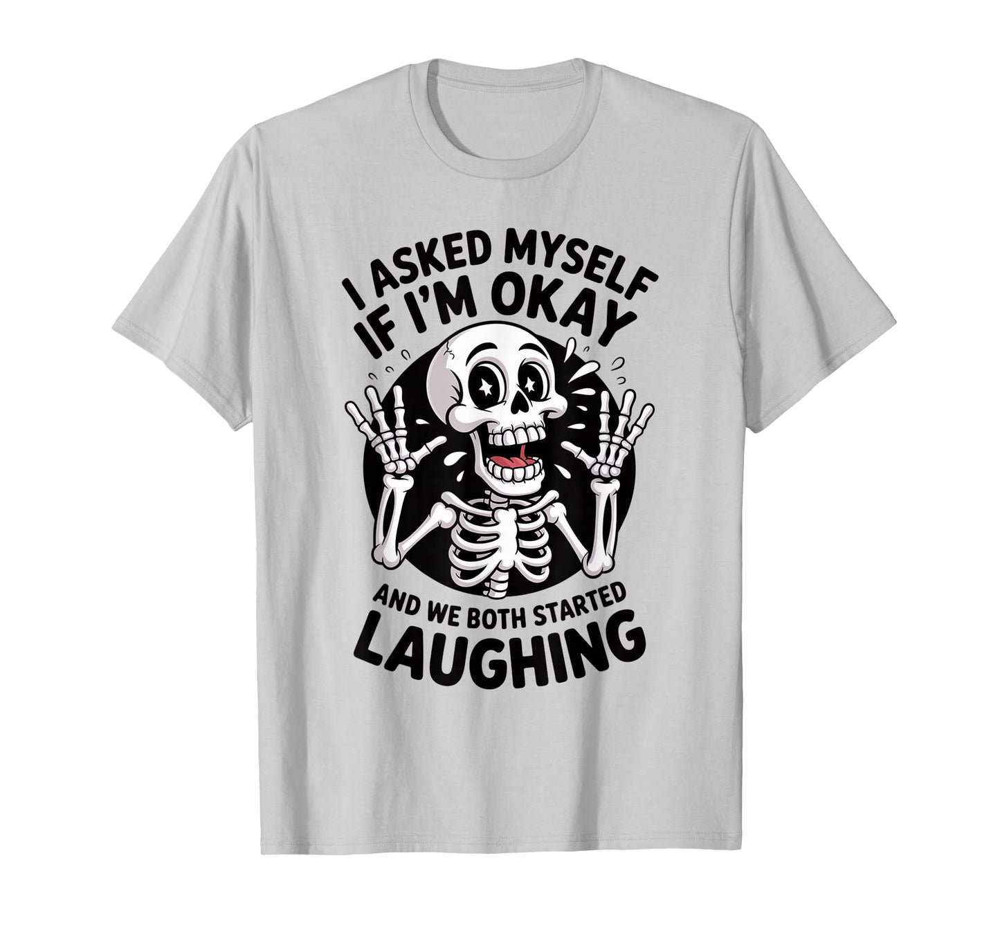 Skeleton I Asked Myself If I'm Okay and We Both Started T-Shirt