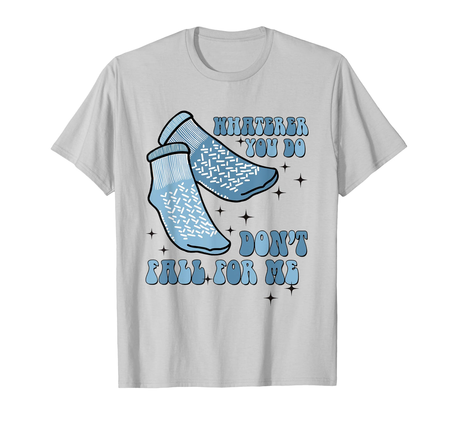 Whatever You Do Don't Fall For Me Grippy Sock Medical Humor T-Shirt