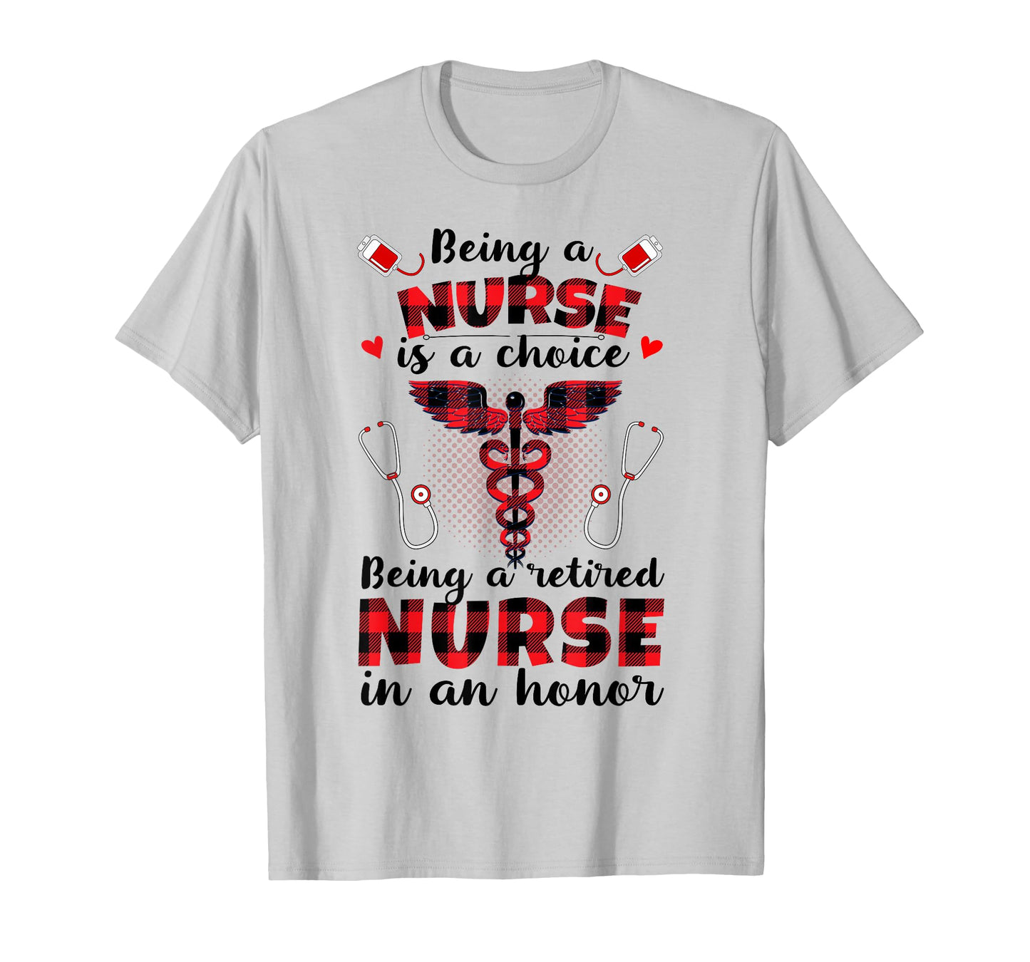 Being A Nurse Is A Choice Being A Retired Nurse Is An Honor T-Shirt